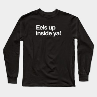 Eels up inside ya! Long Sleeve T-Shirt